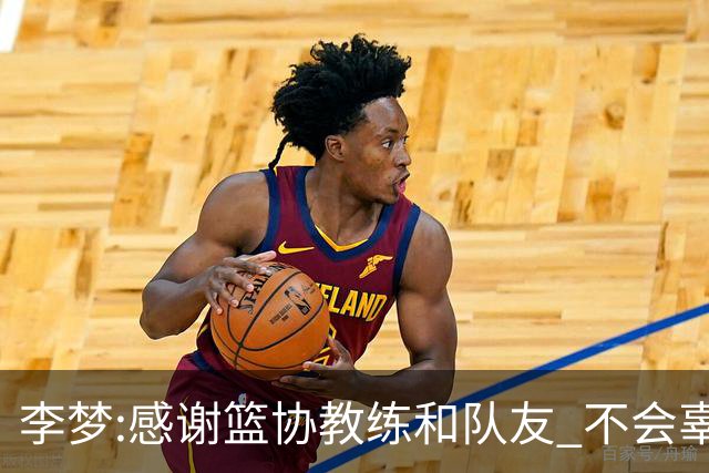 李梦:感谢篮协教练和队友 不会辜负大家的期望